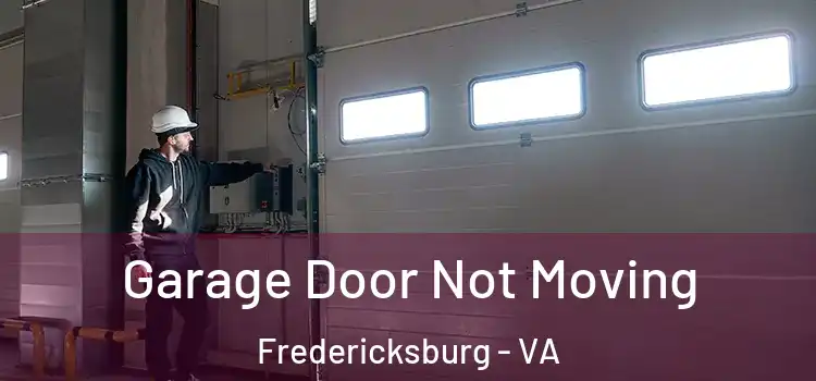  Garage Door Not Moving Fredericksburg - VA